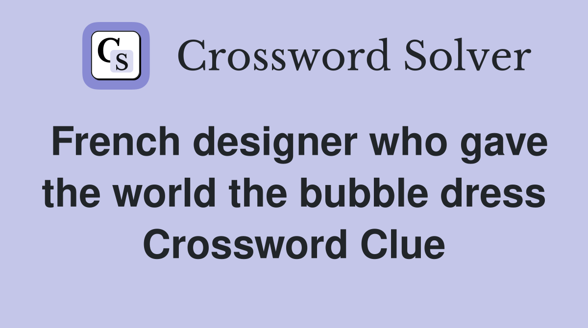 French designer who gave the world the bubble dress Crossword Clue